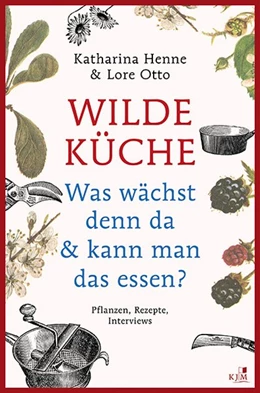 Abbildung von Henne / Otto | Wilde Küche - Pflanzen, Rezepte, Interviews | 1. Auflage | 2018 | beck-shop.de