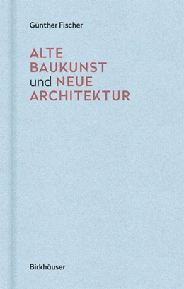 Abbildung von Fischer | Alte Baukunst und neue Architektur | 1. Auflage | 2018 | beck-shop.de