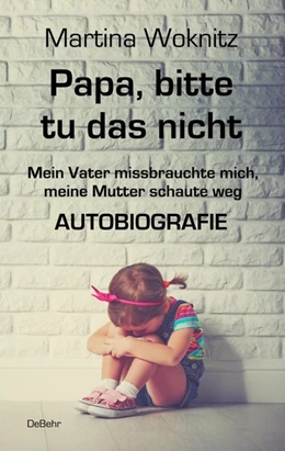 Abbildung von Woknitz | Papa, bitte tu das nicht - Mein Vater missbrauchte mich, meine Mutter schaute weg - AUTOBIOGRAFIE | 1. Auflage | 2018 | beck-shop.de