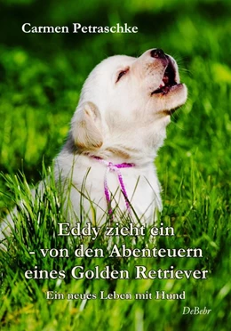 Abbildung von Petraschke | Eddy zieht ein - von den Abenteuern eines Golden Retriever - Ein neues Leben mit Hund | 1. Auflage | 2018 | beck-shop.de