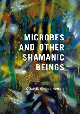 Abbildung von Giraldo Herrera | Microbes and Other Shamanic Beings | 1. Auflage | 2018 | beck-shop.de