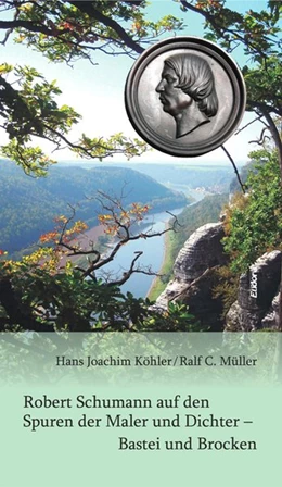 Abbildung von Köhler / Müller | Robert Schumann auf den Spuren der Maler und Dichter - Bastei und Brocken | 1. Auflage | 2018 | beck-shop.de