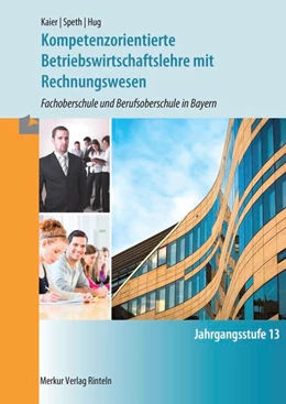 Abbildung von Kaier / Hug | Kompetenzorientierte Betriebswirtschaftslehre mit Rechnungwesen. Jahrgangsstufe 13. Fachoberschule und Berufsoberschule in Bayern | 1. Auflage | 2018 | beck-shop.de