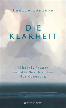 Abbildung von Jamison | Die Klarheit. Alkohol, Rausch und die Geschichten der Genesung | 1. Auflage | 2018 | beck-shop.de