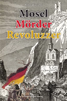 Abbildung von Wierichs | Mosel Mörder Revoluzzer | 1. Auflage | 2018 | beck-shop.de