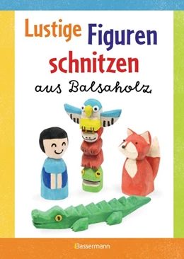 Abbildung von Pautner | Lustige Figuren schnitzen aus Balsaholz. 17 einfache Schnitzanleitungen. Für Kinder ab 8 Jahren | 1. Auflage | 2018 | beck-shop.de