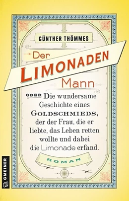 Abbildung von Thömmes | Der Limonadenmann oder Die wundersame Geschichte eines Goldschmieds, der der Frau, die er liebte, das Leben retten wollte und dabei die Limonade erfand | 1. Auflage | 2018 | beck-shop.de