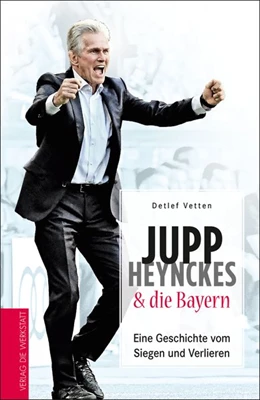 Abbildung von Vetten | Jupp Heynckes und die Bayern | 1. Auflage | 2018 | beck-shop.de