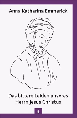 Abbildung von Emmerick | Das bittere Leiden unseres Herrn Jesus Christus | 1. Auflage | 2018 | beck-shop.de