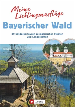 Abbildung von Slezak | Meine Lieblingsausflüge im Bayerischen Wald: 30 Entdeckertouren zu malerischen Städten und Landschaften - Freizeitführer mit Wandern und Radeln im Nationalpark Bayerischer Wald und dem Dreiländereck | 1. Auflage | 2018 | beck-shop.de