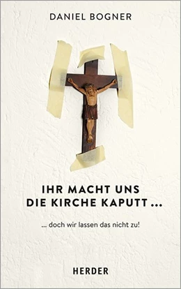 Abbildung von Bogner | Ihr macht uns die Kirche kaputt... | 1. Auflage | 2020 | beck-shop.de