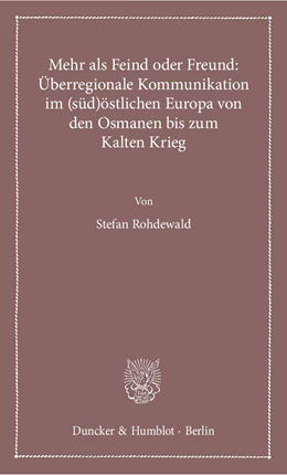 Abbildung von Rohdewald | Mehr als Feind oder Freund: Überregionale Kommunikation im (süd)östlichen Europa von den Osmanen bis zum Kalten Krieg. | 1. Auflage | 2016 | beck-shop.de