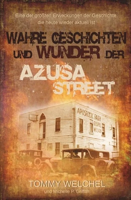 Abbildung von Welchel / Griffith | Wahre Geschichten und Wunder der Azusa Street | 1. Auflage | 2017 | beck-shop.de