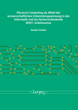 Abbildung von Schulz | Physical Computing als Mittel der wissenschaftlichen Erkenntnisgewinnung in der Informatik und als fächerverbindende MINT-Arbeitsweise | 1. Auflage | 2019 | beck-shop.de