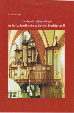 Abbildung von Ruge | Die Arp-Schnitger-Orgel in der Ludgerikirche zu Norden (Ostfriesland) | 1. Auflage | 2019 | beck-shop.de