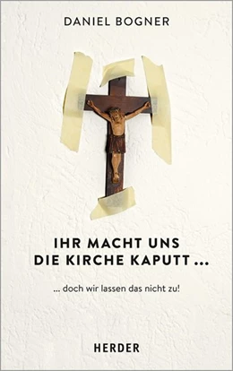 Abbildung von Bogner | Ihr macht uns die Kirche kaputt... | 1. Auflage | 2020 | beck-shop.de