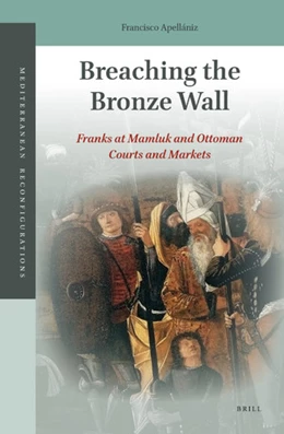 Abbildung von Apellániz | Breaching the Bronze Wall: Franks at Mamluk and Ottoman Courts and Markets | 1. Auflage | 2020 | 2 | beck-shop.de