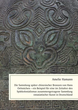 Abbildung von Hamann | Die Sammlung später chinesischer Bronzen von Hans Oehmichen - ein Beispiel für eine im Zeitalter des Spätkolonialismus zusammengetragene Sammlung ostasiatischer Kunst in Deutschland | 1. Auflage | 2020 | beck-shop.de