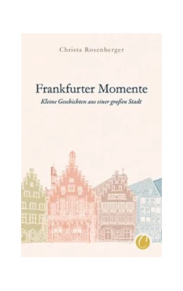 Abbildung von Rosenberger | Frankfurter Momente. Kleine Geschichten aus einer großen Stadt | 1. Auflage | 2020 | beck-shop.de