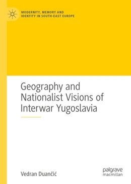 Abbildung von Duancic | Geography and Nationalist Visions of Interwar Yugoslavia | 1. Auflage | 2020 | beck-shop.de