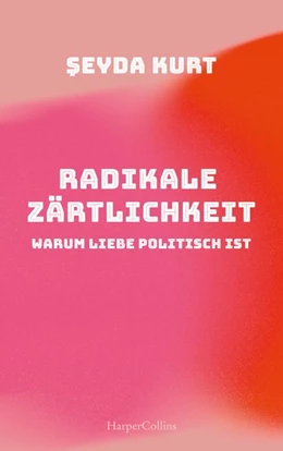 Abbildung von Kurt | Radikale Zärtlichkeit - Warum Liebe politisch ist | 1. Auflage | 2021 | beck-shop.de