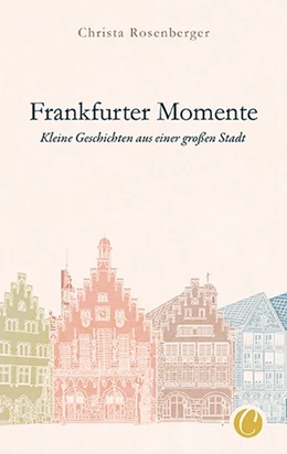 Abbildung von Rosenberger | Frankfurter Momente. Kleine Geschichten aus einer großen Stadt | 1. Auflage | 2020 | beck-shop.de