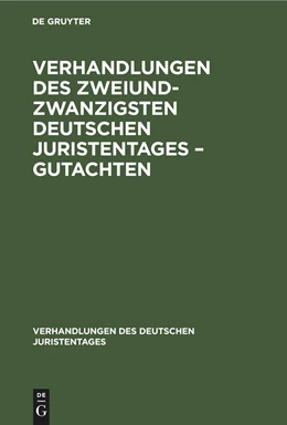 Abbildung von Degruyter | Verhandlungen des Zweiundzwanzigsten Deutschen Juristentages ¿ Gutachten | 1. Auflage | 1892 | beck-shop.de