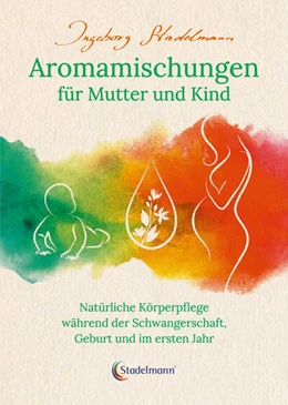 Abbildung von Stadelmann | Aromamischungen für Mutter und Kind | 6. Auflage | 2023 | beck-shop.de