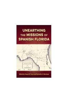 Abbildung von Unearthing the Missions of Spanish Florida | 1. Auflage | 2021 | beck-shop.de