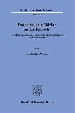 Abbildung von Weisser | Datenbasierte Märkte im Kartellrecht. | 1. Auflage | 2021 | 328 | beck-shop.de