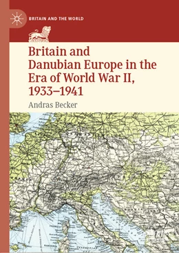 Abbildung von Becker | Britain and Danubian Europe in the Era of World War II, 1933-1941 | 1. Auflage | 2021 | beck-shop.de