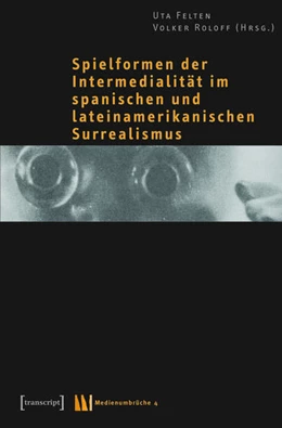 Abbildung von Felten / Roloff | Spielformen der Intermedialität im spanischen und lateinamerikanischen Surrealismus | 1. Auflage | 2015 | beck-shop.de