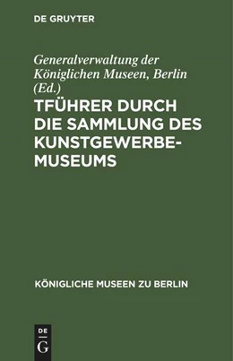 Abbildung von Generalverwaltung der Königlichen Museen | Führer durch die Sammlung des Kunstgewerbe-Museums | 12. Auflage | 1901 | beck-shop.de