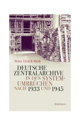 Abbildung von Weiß | Deutsche Zentralarchive in den Systemumbrüchen nach 1933 und 1945 | 1. Auflage | 2022 | beck-shop.de