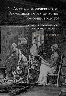 Abbildung von Schuchardt | Die Anthropologisierung des Ökonomischen in spanischen Komödien, 1762-1805 : Von vir oeconomicus bis femina profusa. | 1. Auflage | 2023 | beck-shop.de