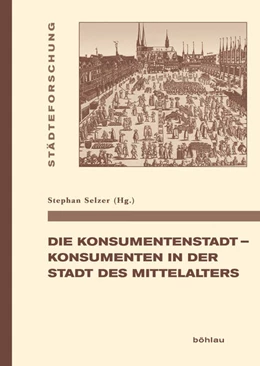 Abbildung von Selzer | Die Konsumentenstadt - Konsumenten in der Stadt des Mittelalters | 1. Auflage | 2018 | beck-shop.de