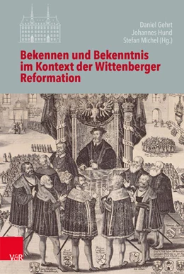 Abbildung von Gehrt / Hund | Bekennen und Bekenntnis im Kontext der Wittenberger Reformation | 1. Auflage | 2019 | beck-shop.de