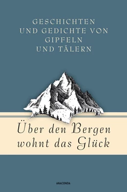 Abbildung von Strümpel | Über den Bergen wohnt das Glück. Geschichten und Gedichte von Gipfeln und Tälern | 1. Auflage | 2023 | beck-shop.de