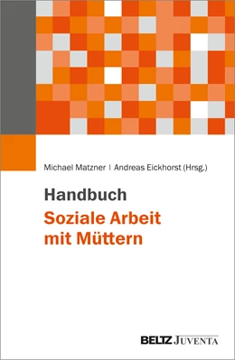 Abbildung von Matzner / Eickhorst | Handbuch Soziale Arbeit mit Müttern | 1. Auflage | 2023 | beck-shop.de