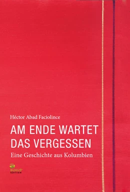 Abbildung von Abad Faciolince | Am Ende wartet das Vergessen | 1. Auflage | 2022 | beck-shop.de