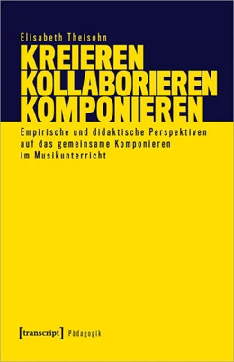 Abbildung von Theisohn | Kreieren - Kollaborieren - Komponieren | 1. Auflage | 2023 | beck-shop.de