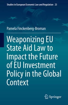 Abbildung von Finckenberg-Broman | Weaponizing EU State Aid Law to Impact the Future of EU Investment Policy in the Global Context | 1. Auflage | 2022 | beck-shop.de