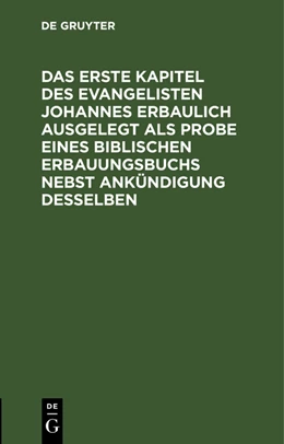 Abbildung von Degruyter | Das erste Kapitel des Evangelisten Johannes erbaulich ausgelegt als Probe eines biblischen Erbauungsbuchs nebst Ankündigung desselben | 1. Auflage | 1826 | beck-shop.de