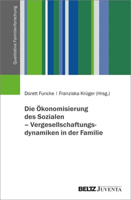 Abbildung von Funcke / Krüger | Die Ökonomisierung des Sozialen – Vergesellschaftungsdynamiken in der Familie | 1. Auflage | 2023 | beck-shop.de