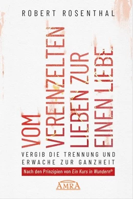 Abbildung von Rosenthal | VOM VEREINZELTEN LIEBEN ZUR EINEN LIEBE. Vergib die Trennung und erwache zur Ganzheit. Nach den Prinzipien von 'Ein Kurs in Wundern®' | 1. Auflage | 2024 | beck-shop.de