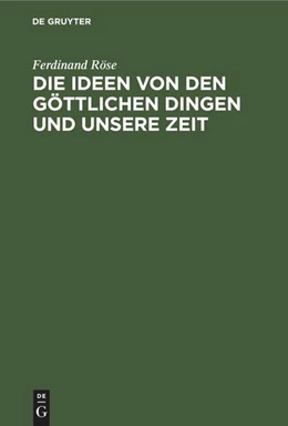 Abbildung von Röse | Die Ideen von den göttlichen Dingen und unsere Zeit | 1. Auflage | 1847 | beck-shop.de