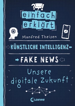 Abbildung von Theisen / Loewe Sachbuch | Einfach erklärt - Künstliche Intelligenz - Fake News - Unsere digitale Zukunft | 1. Auflage | 2023 | beck-shop.de