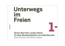 Abbildung von Landolt | Unterwegs im Freien. Zürich, New York, London, Berlin. 37 Jahre Musikproduktion von Intakt Records. | 1. Auflage | 2022 | beck-shop.de