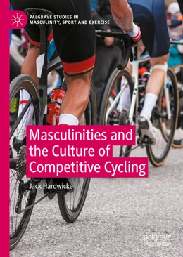 Abbildung von Hardwicke | Masculinities and the Culture of Competitive Cycling | 1. Auflage | 2023 | beck-shop.de
