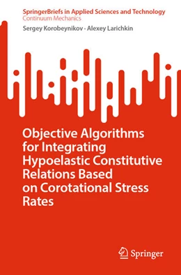 Abbildung von Korobeynikov / Larichkin | Objective Algorithms for Integrating Hypoelastic Constitutive Relations Based on Corotational Stress Rates | 1. Auflage | 2023 | beck-shop.de